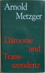 Metzger, Arnold - DAMONIE UND TRANSZENDENZ.