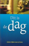 Lucado, Max - Dit is de dag. Anders kijken naar je leven
