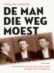 Frances Sanders - De man die weg moest Hoe het leven van mijn grootvader in 1943 eindigde onder de guillotine Frances Sanders - De man die weg moest Hoe het leven van mijn grootvader in 1943 eindigde onder de guillotine