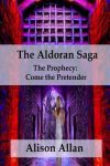 Alison Ailfinn Allan - The Prophecy; Come the Pretender-The Aldoran Saga