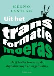 Menno Lanting - Uit het transformatiemoeras De 5 faalfactoren die organisaties in hun greep houden