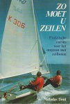 Dent, Nicholas - Zo moet u zeilen -Praktische cursus voor het omgaan met zeilboten