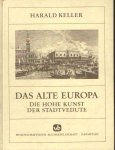 Keller, Harald - Das alte Europa. Die hohe Kunst der Stadtvedute