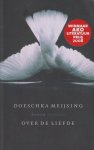 Meijsing (Eindhoven, 21 oktober 1947 - Amsterdam, 30 januari 2012) Maria Johanna (Doeschka) - Over de liefde - Ako Literatuurprijs 2008 - In Over de liefde van Doeschka Meijsing wordt de hoofdpersoon Pip, verlaten: haar derde lange liefdesrelatie is stukgelopen, zonder dat zij een idee heeft waardoor, door wie of waarom.