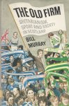 MURRAY, BILL - The Old Firm -Sectarianism, Sport and Society in Scotland