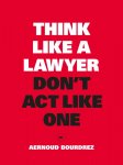 Aernoud Bourdrez, Jakob Schneider - Think Like a Lawyer, Don't Act Like One