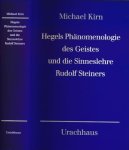 Kirn, Michael - Hegels Phänomenologie des Geistes und die Sinneslehre Rudolf Steiners: Zur Neubegründung der Wissenschaft aus dem Wesen des Menschen