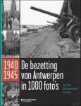 Jean Dillen, Joris Wuyts, Andr  Vandenwynckel - 1940-1945 : de bezetting van Antwerpen in 1000 foto's