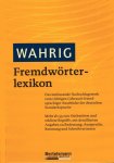 Wahrig-Burfeind, Renate. - Fremdwörter-Lexikon : [das umfassende Nachschlagewerk zum richtigen Gebrauch fremdsprachiger Ausdrücke der deutschen Standardsprache ; mehr als 55.000 Stichwörter und erklärte Begriffe, mit detaillierten Angaben zu Bedeutung, Aussprache, Beton...