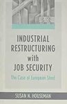 Houseman, Susan N. - Industrial Restructuring with Job Security: The Case of European Steel (Economic Studies) (Harvard Economic Studies).