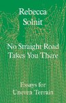 Rebecca Solnit - (1) No Straight Road Takes You There