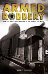 Wensley Clarkson 43276 - Armed Robbery from the great train robbery to the Graff's gem heist