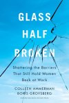 Colleen Ammerman - Glass Half-Broken: Shattering the Barriers That Still Hold Women Back at Work
