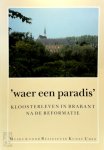 L.C.B.M. van Liebergen - 'waer een paradis' Kloosterleven in Brabant na de Reformatie