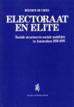 Vries, Boudien de, - Electoraat en elite. Sociale structuur en sociale mobiliteit in Amsterdam, 1850-1895/ Electorate and élite. Social structure and social mobility in Amsterdam, 1850-1895 (with a summary in English).