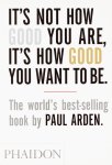 Paul Arden - It's Not How Good You Are, It's How Good You Want to Be