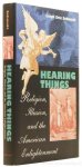 SCHMIDT, L.E. - Hearing things. Religion, Illusion, and the American Enlightenment.