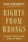 Alan M. Dershowitz - Rights from Wrongs A Secular Theory of the Origins of Rights