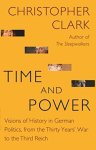 Christopher Clark - Time and power Visions of history in german politics, from the thirty years' war to the third reich
