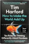 Tim Harford - How to Make the World Add Up Ten Rules for Thinking Differently About Numbers