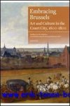 L. Kelchtermans, K. Van der Stighelen, K. Brosens (eds.) - Embracing Brussels,  Art and Culture in the Court City, 1600-1800. Brussel.