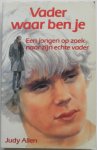 Allen, Judy - Vader waar ben je  Een jongen op zoek naar zijn echte vader