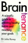 Dr Julia Ravey - Braintenance A scientific guide to creating healthy habits and reaching your goals