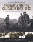 Tucker-Jones , Anthony - The Battle for the Caucasus 1942 - 1943. Rare Photographs from Wartime Archives