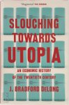 J. Bradford de Long, J. Bradford Delong - Slouching Towards Utopia