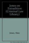 Jones, Alun - Jones on Extradition (Criminal Law Library)