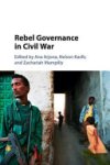 Ana Arjona ,  Nelson Kasfir ,  Zachariah Mampilly - Rebel Governance in Civil War