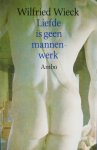 Wieck, Wilfried - Liefde is geen mannenwerk Wieck, Wilfried - Liefde is geen mannenwerk