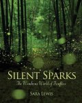 Sara Lewis - Silent Sparks The Wondrous World of Fireflies
