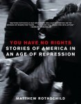 Rothschild, Matthew. - You have no rights : stories of America in an age of repression.