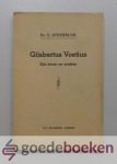 Steenblok, Dr. C. - Gijsbertus Voetius --- Zijn leven en werken. Waarin opgenomen  een meditatie over de ware praktijk der Godzaligheid of der goede werken en Godsvrucht, vereiste tot de wetenschap, door Gisbertus Voetius