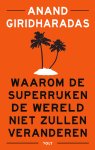 Anand Giridharadas - Waarom de superrijken de wereld niet zullen veranderen Anand Giridharadas - Waarom de superrijken de wereld niet zullen veranderen