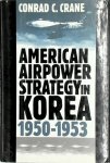 Conrad C. Crane - American Airpower Strategy in Korea, 1950-1953