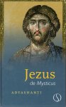 Adyashanti - Jezus de mysticus, het leven van Jezus als spiritueel pad van bewustwording, gebaseerd op de vier evangelies