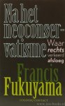 FUKUYAMA, F. - Na het neoconservatisme. Waar rechts verkeerd afsloeg. Vertaald door N. Groen.