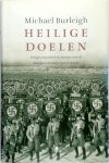 Michael Burleigh - Heilige doelen Religie en politiek van de Europese dictators tot Al Qaida