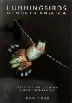 Dan True - Hummingbirds of North America Attracting, Feeding, and Photographing