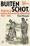 Paul Moeyes - Buiten schot: Nederland tijdens de Eerste Wereldoorlog 1914 - 1918