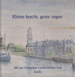 Mulder-de Vries, Jos en Jaap Scheper (eindred.) - Kleine kracht, grote zegen.  100 jaar Christelijke Gereformeerde Kerk Zwolle.