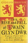 BROUGH, Gideon - The Rise and Fall of Owain Glyn Dwr - England, France and the Welsh Rebellion in the Late Middle Ages.