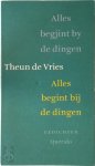 Theun de Vries - Alles begjint by de dingen -  Alles begint bij de dingen Gedichten