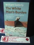 Easterly, William - The White Man's Burden / Waarom heeft ontwikkelingshulp meer kwaad dan goed gedaan?