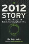 Jenkins, John Major - The 2012 Story. The Myths, Fallacies, and Truth Behind the Most Intriguing Date in History