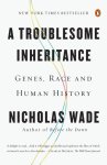 Nicholas Wade - A Troublesome Inheritance Genes, Race and Human History