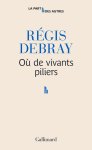 Régis Debray - Où de vivants piliers