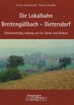 Goldschmidt, Stefan,Standke, Thomas - Die Lokalbahn Breitengüßbach - Dietersdorf. Schienenstrang entlang von Itz - Alster und Rodach